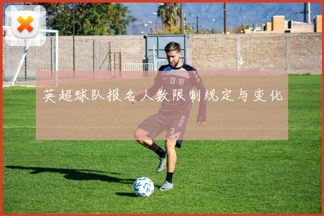 英超球队报名人数限制规定与变化