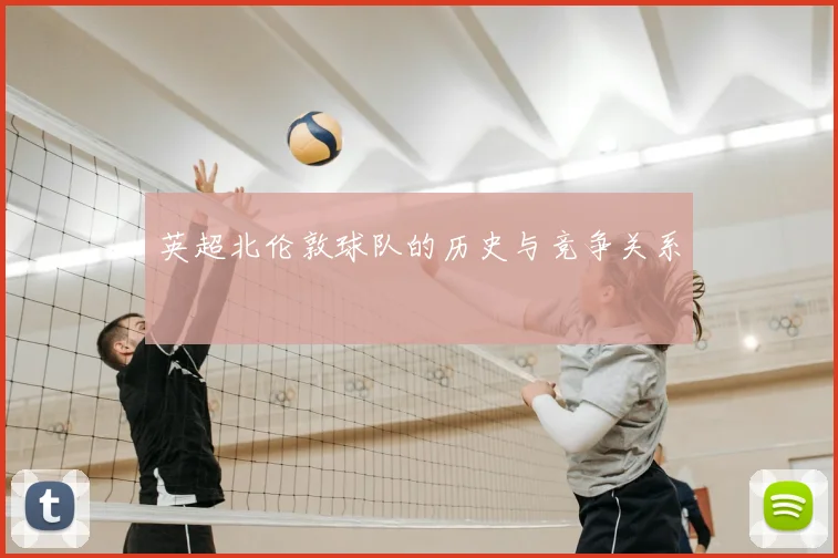 英超北伦敦球队的历史与竞争关系