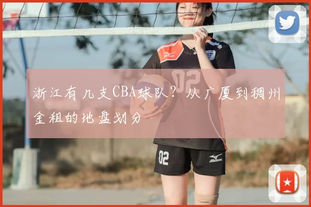 浙江有几支CBA球队？从广厦到稠州金租的地盘划分