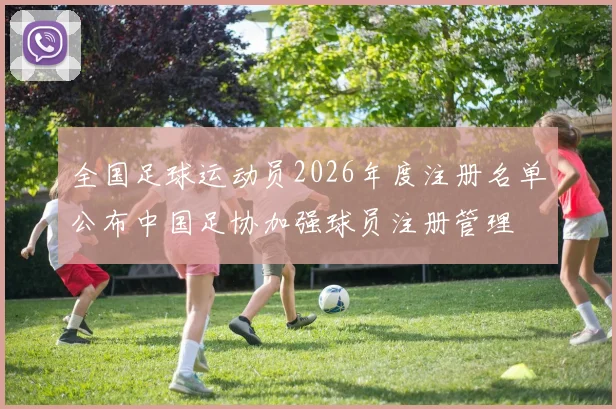 全国足球运动员2026年度注册名单公布中国足协加强球员注册管理