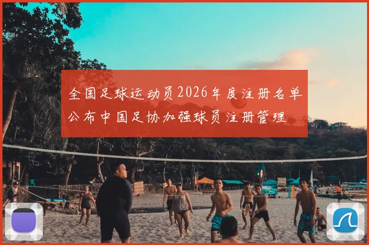 全国足球运动员2026年度注册名单公布中国足协加强球员注册管理