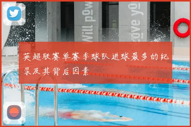 英超联赛单赛季球队进球最多的纪录及其背后因素